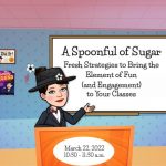 Spoonful of Sugar: Fresh Strategies to Bring the Element of Fun and Engagement to Your Classes Flyer